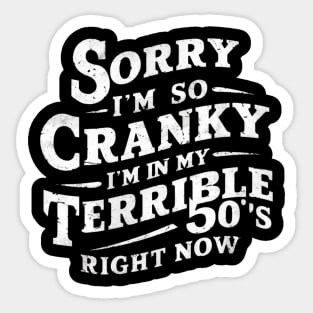 Sorry I'm So Cranky I'm In My Terrible 50's Right Now Sticker